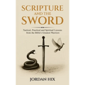 Scripture and the Sword: Tactical, Practical and Spiritual Lessons from the Bible's Greatest Warriors - Hardcover