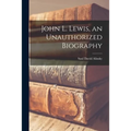 John L. Lewis, an Unauthorized Biography - Paperback