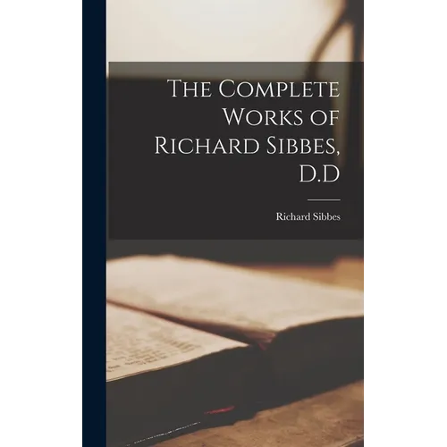 The Complete Works of Richard Sibbes, D.D
