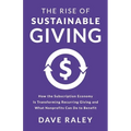 The Rise of Sustainable Giving: How the Subscription Economy Is Transforming Recurring Giving and What Nonprofits Can Do to Benefit - Paperback