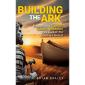 Building the Ark: Preparing to Contain, Sustain, and Attain Your Part of the Coming Harvest - Hardcover