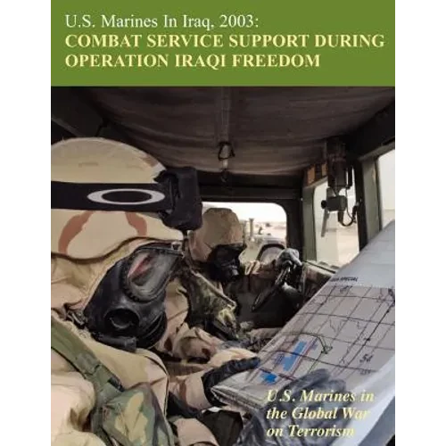 U.S. Marines in Iraq, 2003: Combat Service Support During Operation Iraqi Freedom (U.S. Marines in the Global War on Terrorism) - Paperback