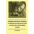 Sexing Day-Old Chicks - A Treatise on Sex Detection in Pure and Cross-Breed Chicks - Hardcover