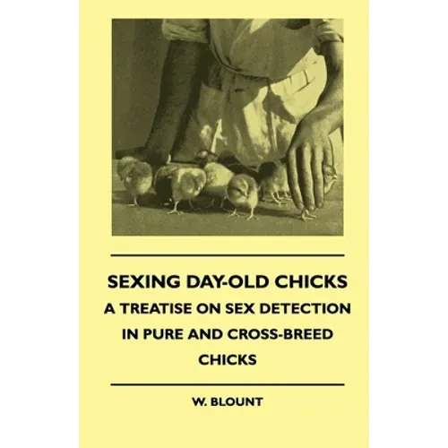 Sexing Day-Old Chicks - A Treatise on Sex Detection in Pure and Cross-Breed Chicks - Hardcover