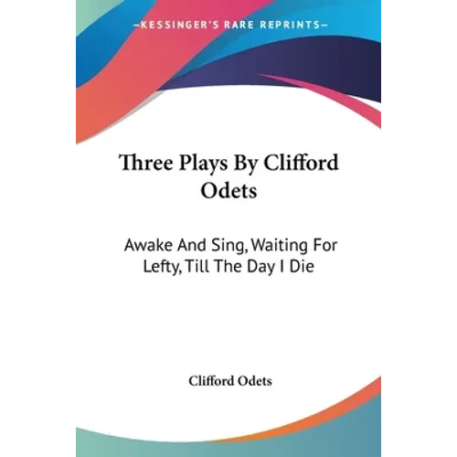 Three Plays By Clifford Odets: Awake And Sing, Waiting For Lefty, Till The Day I Die - Paperback