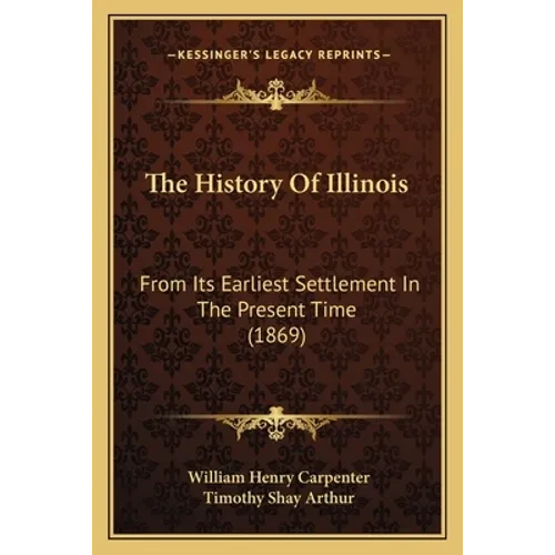 The History Of Illinois: From Its Earliest Settlement In The Present Time (1869) - Paperback