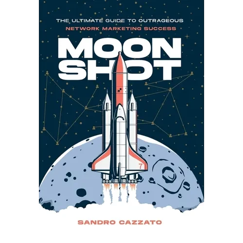 Moon Shot: The Ultimate Guide to Outrageous Network Marketing Success - Hardcover