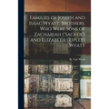 Families of Joseph and Isaac Wyatt, Brothers, Who Were Sons of Zachariah ("Sacker") and Elizabeth (Ripley) Wyatt - Paperback
