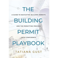 The Building Permit Playbook: A Guide to Navigating Building Permits and the Permitting Process with Confidence - Hardcover