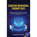 Cognitive Behavioral Therapy (CBT): Reshape Your Brain to Eliminate Anxiety, Depression, and Negative Thoughts in Just 14 Days: CBT Psychotherapy Prov - Hardcover