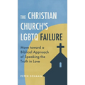 The Christian Church's LGBTQ Failure: Move toward a Biblical Approach of Speaking the Truth in Love - Hardcover