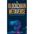 The Blockchain Metaverse: A Beginner's Guide to Virtual Reality, Augmented Reality, Digital Cryptocurrency, NFTs, Gaming, Virtual Real Estate, a - Hardcover