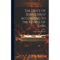 The Deity Of Jesus Christ According To The Gospel Of John - Hardcover
