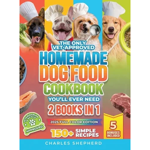 The Only Vet-Approved Homemade Dog Food Cookbook You'll Ever Need [2 Books In 1]: 150+ Simple, Allergy-Friendly Recipes for All Sizes and Ages That Im - Hardcover