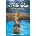 The Story in Your Head: How Life Experiences Prepare You for Leadership - Hardcover