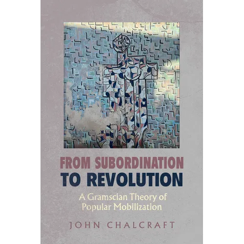 From Subordination to Revolution: A Gramscian Theory of Popular Mobilization