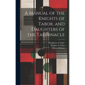 A Manual of the Knights of Tabor, and Daughters of the Tabernacle - Hardcover
