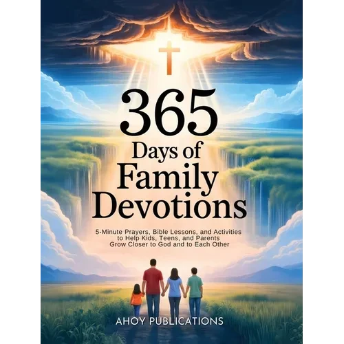 365 Days of Family Devotions: 5-Minute Prayers, Bible Lessons, and Activities to Help Kids, Teens, and Parents Grow Closer to God and to Each Other - Hardcover