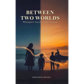 Between Two Worlds: Whispers Across the Ocean - Hardcover