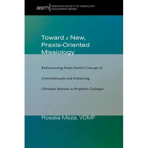 Toward a New, Praxis-Oriented Missiology: Rediscovering Paulo Freire's Concept of Conscientizacao and Enhancing Christian Mission as Prophetic Dialogu - Paperback