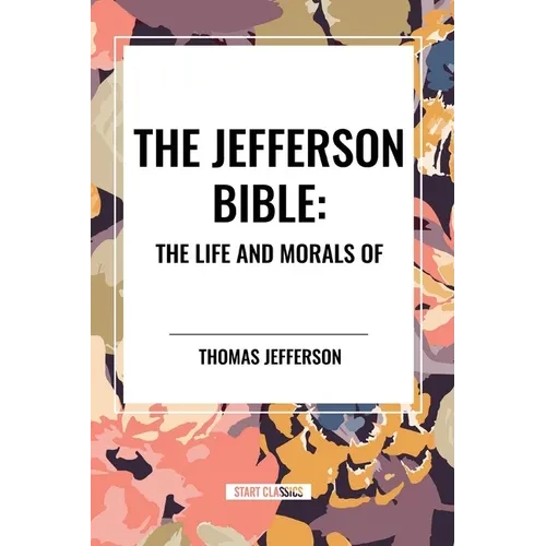 The Jefferson Bible: The Life and Morals of - Paperback