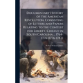 Documentary History of the American Revolution, Consisting of Letters and Papers Relating to the Contest for Liberty, Chiefly in South Carolina ... 17 - Hardcover