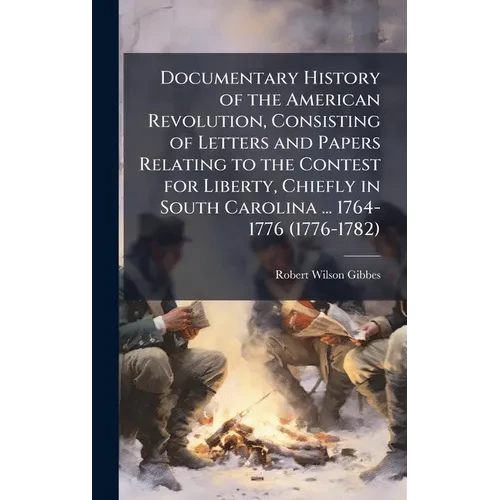 Documentary History of the American Revolution, Consisting of Letters and Papers Relating to the Contest for Liberty, Chiefly in South Carolina ... 17 - Hardcover