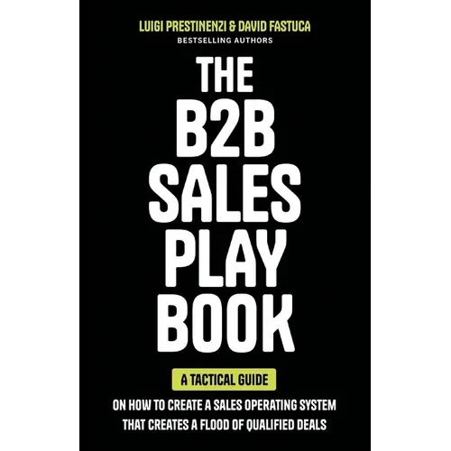 The B2B Sales Playbook: A Tactical Guide on How to Create a Sales Operating System That Creates a Flood of Qualified Deals - Paperback