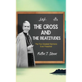 The Cross and the Beatitudes: The Two Greatest Sermons Ever Preached
