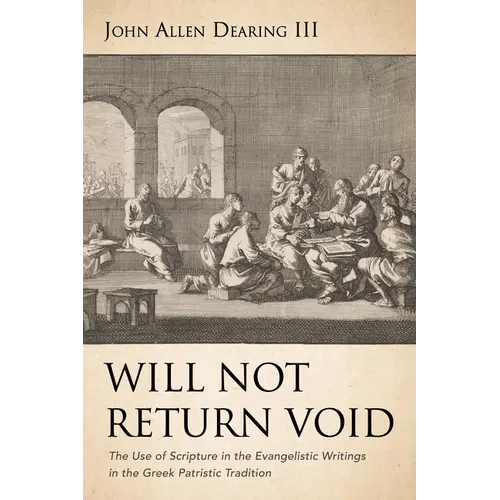 Will Not Return Void: The Use of Scripture in the Evangelistic Writings in the Greek Patristic Tradition - Paperback