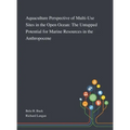 Aquaculture Perspective of Multi-Use Sites in the Open Ocean: The Untapped Potential for Marine Resources in the Anthropocene - Hardcover