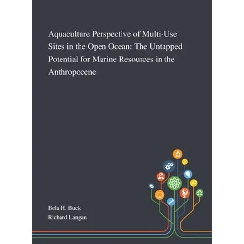 Aquaculture Perspective of Multi-Use Sites in the Open Ocean: The Untapped Potential for Marine Resources in the Anthropocene - Hardcover
