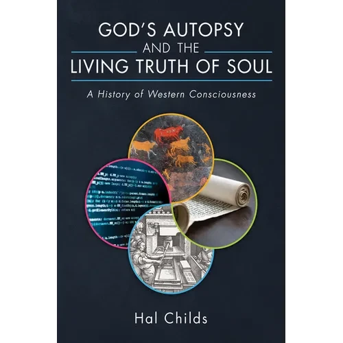 God's Autopsy and the Living Truth of Soul: A History of Western Consciousness - Paperback