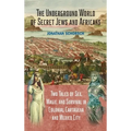 The Underground World of Secret Jews and Africans: Two Tales of Sex, Magic, and Survival in Colonial Cartagena and Mexico City - Hardcover