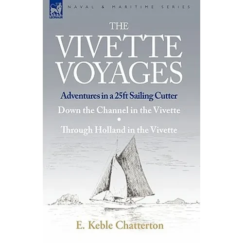 The Vivette Voyages: Adventures in a 25ft Sailing Cutter-Down the Channel in the Vivette & Through Holland in the Vivette - Paperback