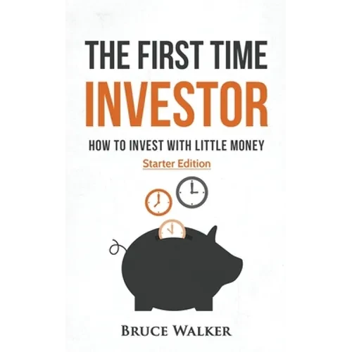 The First Time Investor: How to Invest with Little Money - Paperback