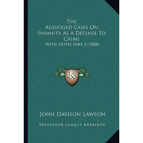 The Adjudged Cases On Insanity As A Defense To Crime: With Notes Part 2 (1884) - Paperback