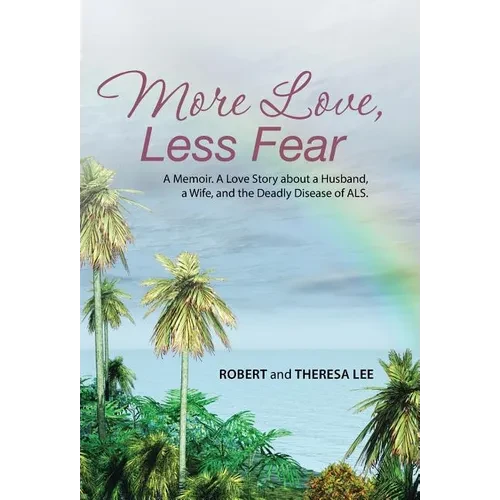 More Love, Less Fear: A Memoir. A Love Story about a Husband, a Wife, and the Deadly Disease of ALS - Hardcover