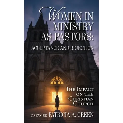 Women in Ministry as Pastors - Acceptance and Rejection: The Impact on the Christian Church - Hardcover
