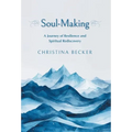 Soul-Making: A Journey of Resilience and Spiritual Rediscovery - Hardcover