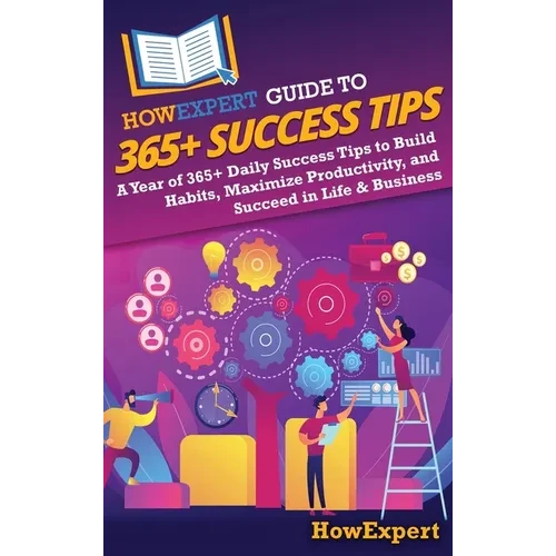HowExpert Guide to 365+ Success Tips: A Year of 365+ Daily Success Tips to Build Habits, Maximize Productivity, and Succeed in Life & Business - Hardcover