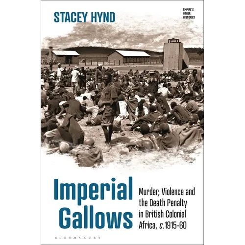Imperial Gallows: Murder, Violence and the Death Penalty in British Colonial Africa, C.1915-60 - Paperback