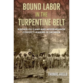 Bound Labor in the Turpentine Belt: Kinderlou Camp and Misdemeanor Convict Leasing in Georgia - Hardcover