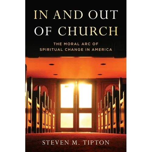 In and Out of Church: The Moral Arc of Spiritual Change in America - Hardcover