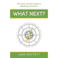 What Next?: The Savvy Woman's Guide to Redefining Retirement - Paperback