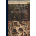Journal Of A Residence On A Georgian Plantation In 1838-1839; Volume 1 - Paperback