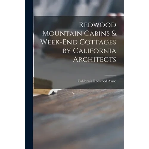 Redwood Mountain Cabins & Week-end Cottages by California Architects - Paperback