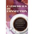 Cathedrals of Connection: Your Invitation to Everyday Sacredness - Paperback