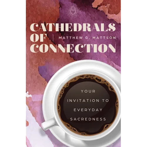 Cathedrals of Connection: Your Invitation to Everyday Sacredness - Paperback