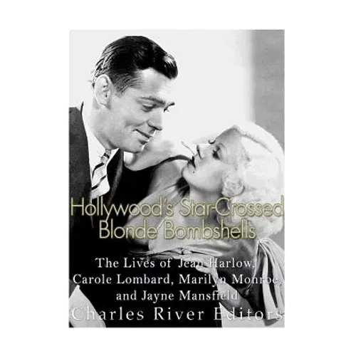 Hollywood's Star-Crossed Blonde Bombshells: The Lives of Jean Harlow, Carole Lombard, Marilyn Monroe, and Jayne Mansfield - Paperback